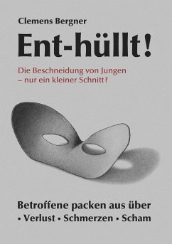 Ent-hüllt! Die Beschneidung von Jungen - Nur ein kleiner Schnitt? - Bergner, Clemens