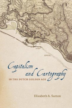 Capitalism and Cartography in the Dutch Golden Age (eBook, ePUB) - Sutton, Elizabeth A.
