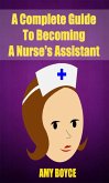 A Complete Guide To Becoming A Nurse's Assistant (eBook, ePUB) A Complete Guide To Becoming A Nurse's Assistant (eBook, ePUB)