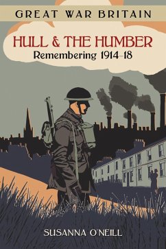 Great War Britain Hull and the Humber: Remembering 1914-18 (eBook, ePUB) - O'Neill, Susanna