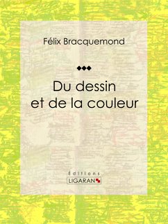 Du dessin et de la couleur (eBook, ePUB) - Bracquemond, Félix; Ligaran