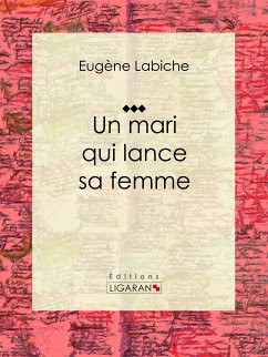 Un mari qui lance sa femme (eBook, ePUB) - Ligaran; Labiche, Eugène