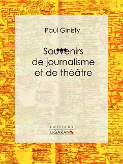 Souvenirs de journalisme et de théâtre (eBook, ePUB) - Ginisty, Paul; Ligaran