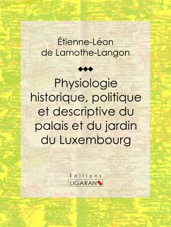 Physiologie historique, politique et descriptive du palais et du jardin du Luxembourg (eBook, ePUB) - Ligaran; de Lamothe-Langon, Étienne-Léon