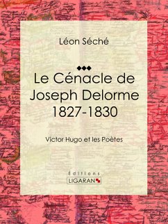 Le Cénacle de Joseph Delorme : 1827-1830 (eBook, ePUB) - Ligaran; Séché, Léon