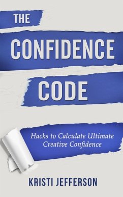 The Confidence Code: Hacks to Calculate Ultimate Creative Confidence (eBook, ePUB) - Jefferson, Kristi
