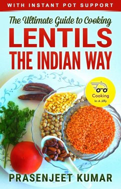 The Ultimate Guide to Cooking Lentils the Indian Way (How To Cook Everything In A Jiffy, #5) (eBook, ePUB) - Kumar, Prasenjeet