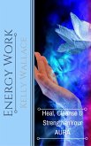 Energy Work - Heal, Cleanse, And Strengthen Your Aura (eBook, ePUB)