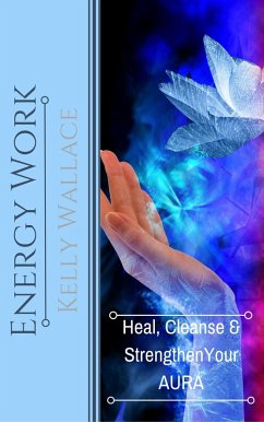 Cover Energy Work - Heal, Cleanse, And Strengthen Your Aura (eBook, ePUB)