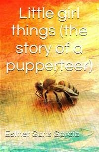 Little Girl Things: The Story Of A Puppeteer (eBook, ePUB) - Sanz García, Esther