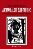 Antimanual del buen rebelde : guía de la contrapolítica para subalternos anticapitalistas y antisistémicos