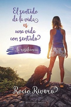El sentido de la vida es una vida con sentido : la resiliencia - Rivero López, Rocío