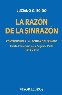 La razón de la sinrazón : contribución a la lectura del Quijote : cuarto centenario de la segunda parte, 1615-2015 - Egido, Luciano G.