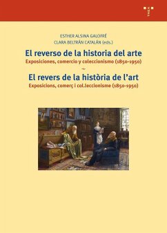 El reverso de la historia del arte : exposiciones, comercio y coleccionismo, 1850-1950 = El revers de la historia de l'art : exposicions, comerç i col.leccionsime, 1850-1950 - Beltrán Catalán, Clara; Alsina Galofré, Esther