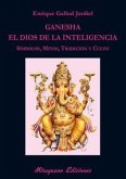 Ganesha, el dios de la inteligencia : símbolos, mitos, tradición y culto Ganesha, el dios de la inteligencia : símbolos, mitos, tradición y culto