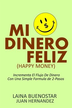 Mi Dinero Feliz (Happy Money): Incrementa El Flujo De Dinero Con Una Simple Fórmula De 2-Pasos (eBook, ePUB) - Buenostar, Laina