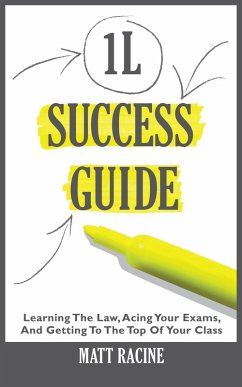 1L Success Guide: Learning the Law, Acing Your Exams, and Getting to the Top of Your Class (eBook, ePUB) - Racine, Matt