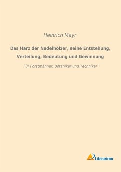 Das Harz der Nadelhölzer, seine Entstehung, Verteilung, Bedeutung und Gewinnung - Mayr, Heinrich