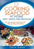 Cooking Seafood at Home: Easy, Simple and Delicious (eBook, ePUB) Cooking Seafood at Home: Easy, Simple and Delicious (eBook, ePUB)