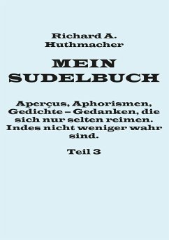 Mein Sudelbuch, Teil 3 - Huthmacher, Richard A.