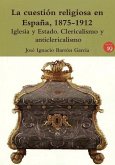 La cuestión religiosa en España, 1875-1912 : Iglesia y Estado : clericalismo y anticlericalismo