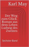 Der Weg zum Glück. Roman aus dem Leben Ludwig des Zweiten - Sechster Band (eBook, ePUB)