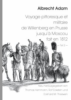 Albrecht Adam - Voyage pittoresque et militaire de Willenberg en Prusse jusqu'à Moscou fait en 1812 - Teil 2 - (eBook, ePUB) - Hemmann, Thomas; Eckstein, Rolf; Theewen, Eckhard M.