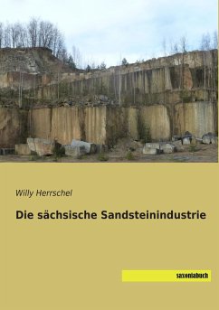 Die sächsische Sandsteinindustrie - Herrschel, Willy