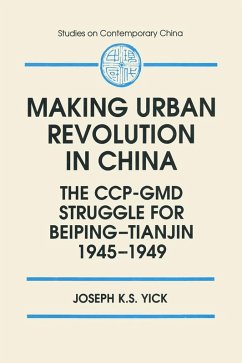 Making Urban Revolution in China: The CCP-GMD Struggle for Beiping-Tianjin, 1945-49 (eBook, ePUB) - Yick, Joseph K. S.