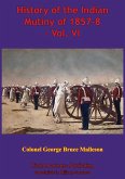 History Of The Indian Mutiny Of 1857-8 - Vol. VI [Illustrated Edition] (eBook, ePUB)