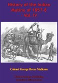 History Of The Indian Mutiny Of 1857-8 - Vol. IV [Illustrated Edition] (eBook, ePUB)