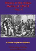 History Of The Indian Mutiny Of 1857-8 - Vol. V [Illustrated Edition] (eBook, ePUB)
