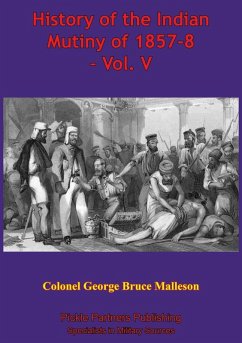 History Of The Indian Mutiny Of 1857-8 - Vol. V [Illustrated Edition] (eBook, ePUB) - Malleson, Colonel George Bruce