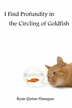 I Find Profundity in the Circling of Goldfish - Flanagan, Ryan Quinn