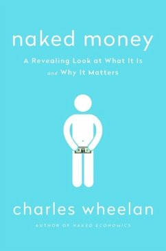 Naked Money: A Revealing Look at What It Is and Why It Matters - Wheelan, Charles