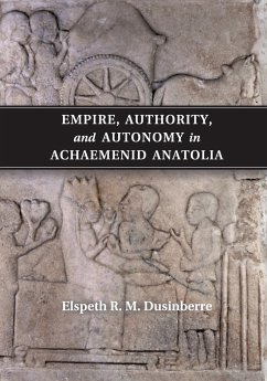 Empire, Authority, and Autonomy in Achaemenid Anatolia - Dusinberre, Elspeth R. M.