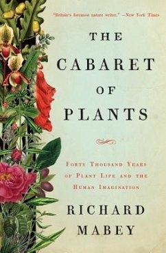 The Cabaret of Plants: Forty Thousand Years of Plant Life and the Human Imagination - Mabey, Richard