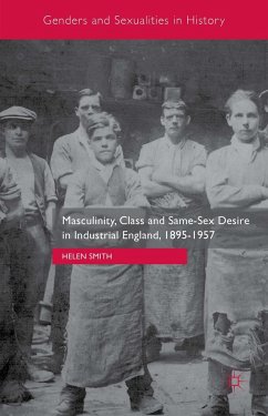 Masculinity, Class and Same-Sex Desire in Industrial England, 1895-1957 - Smith, Helen