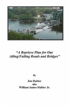 A Reprieve Plan for Our Ailing/Failing Roads and Bridges - Hubler, Jim Aka William