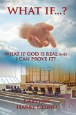 WHAT IF...? WHAT IF GOD IS REAL AND I CAN PROVE IT?