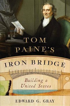 Tom Paine's Iron Bridge: Building a United States - Gray, Edward G.