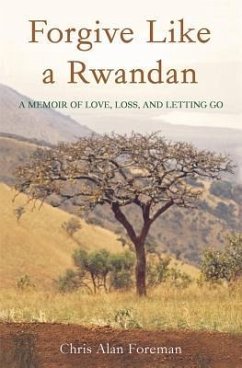 Forgive Like a Rwandan: A Memoir of Love, Loss, and Letting Go - Foreman, Chris Alan