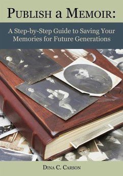 Publish a Memoir: A Step-By-Step Guide to Saving Your Memories for Future Generations - Carson, Dina C.