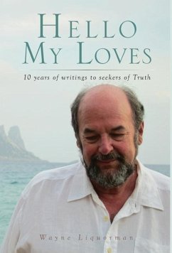 Hello My Loves...10 years of writings to seekers of Truth - Liquorman, Wayne