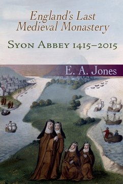 Syon Abbey 1415-2015. England's Last Medieval Monastery - Jones, Edward A.