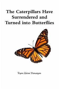 The Caterpillars Have Surrendered and Turned into Butterflies - Flanagan, Ryan Quinn