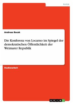 Die Konferenz von Locarno im Spiegel der demokratischen Öffentlichkeit der Weimarer Republik - Bocek, Andreas