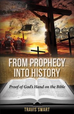 From Prophecy Into History: Proof of God's Hand on the Bible - Swart, Travis