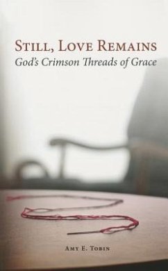 Still, Love Remains: God's Crimson Threads of Grace - Tobin, Amy E.