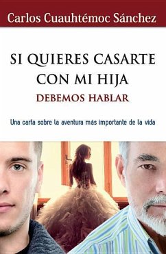 Si Quieres Casarte Con Mi Hija-Debemos Hablar: Una Carta Sobre la Aventura Mas Importante de la Vida - Sanchez, Carlos Cuauhtemoc